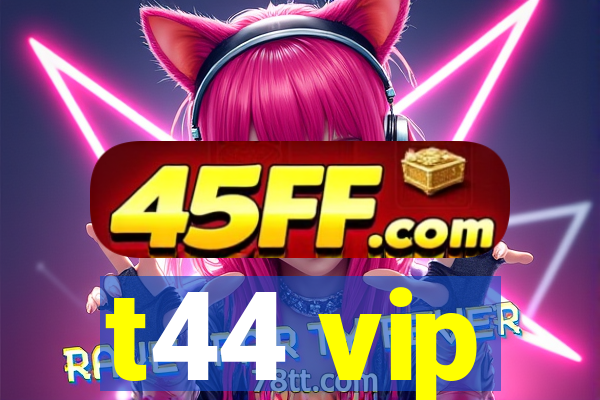 t44 vip